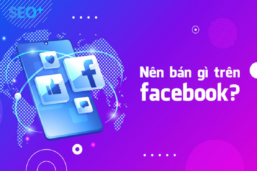 Nên bán gì trên Facebook