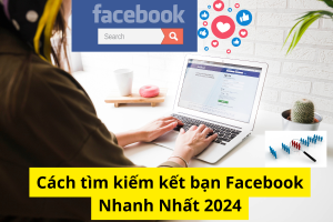 Tìm kiếm kết bạn Facebook nhanh nhất 2024