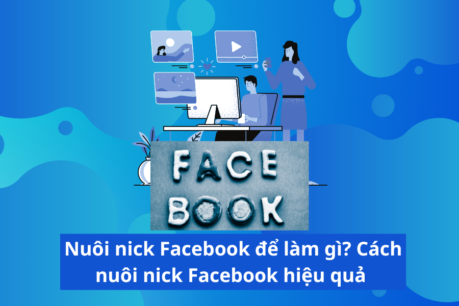 Nuôi nick Facebook để làm gì