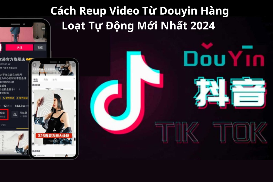 cach-reup-video-douyin-tu-dong-hang-loat-moi-nhat-2024