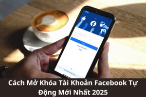 cach-mo-khoa-tai-khoan-facebook-tu-dong-moi-nhat-2025