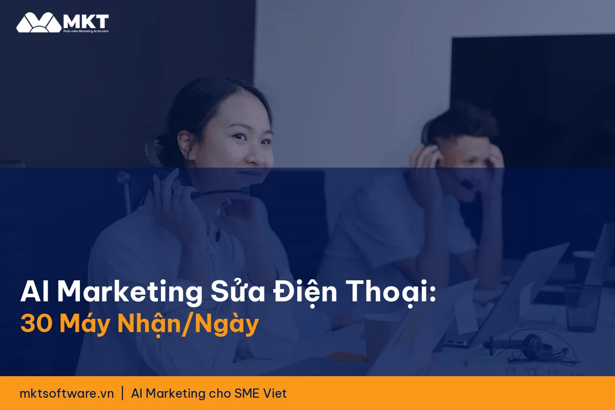 AI Marketing Cho Dịch Vụ Sửa Chữa Điện Thoại: 30 Máy Nhận Mỗi Ngày