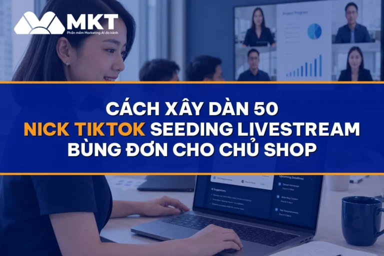 Cách Xây Dàn 50 Nick TikTok Seeding Livestream Bùng Đơn Cho Chủ Shop